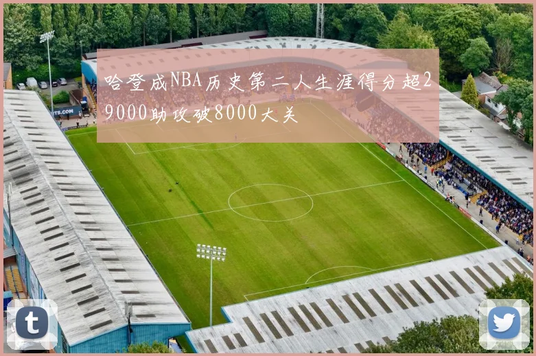 哈登成NBA历史第二人生涯得分超29000助攻破8000大关